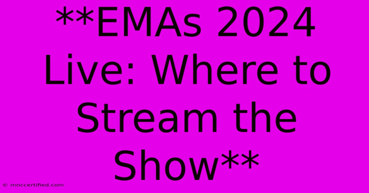 **EMAs 2024 Live: Where To Stream The Show**