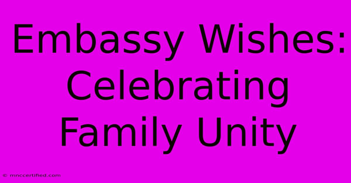 Embassy Wishes: Celebrating Family Unity