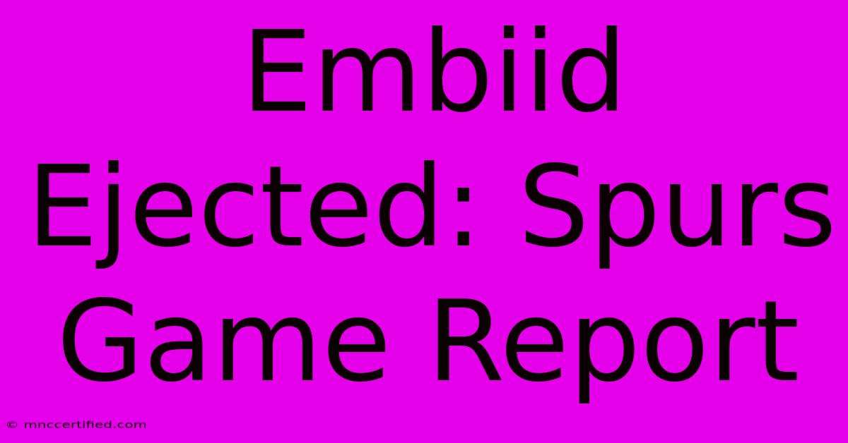 Embiid Ejected: Spurs Game Report