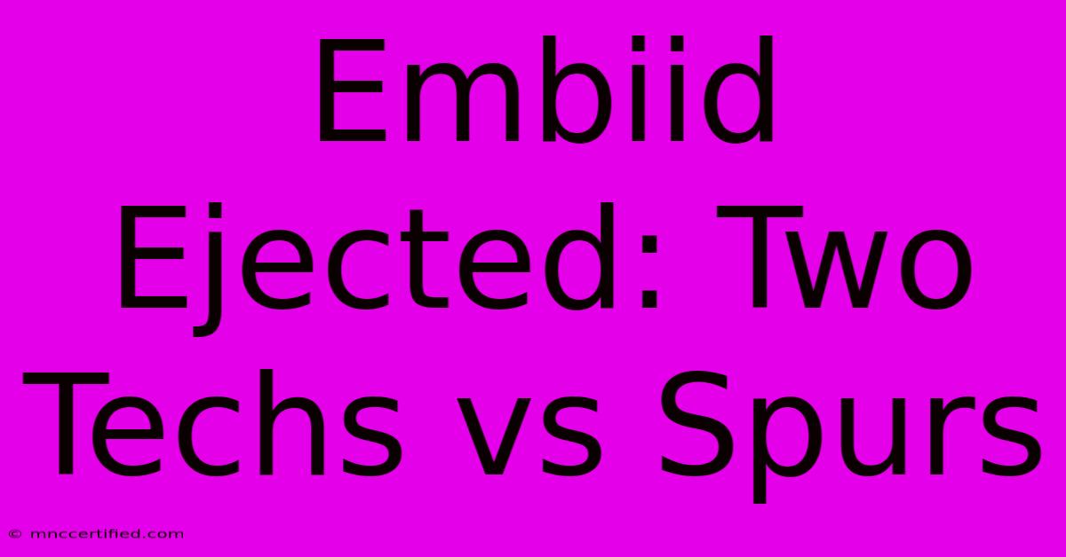 Embiid Ejected: Two Techs Vs Spurs