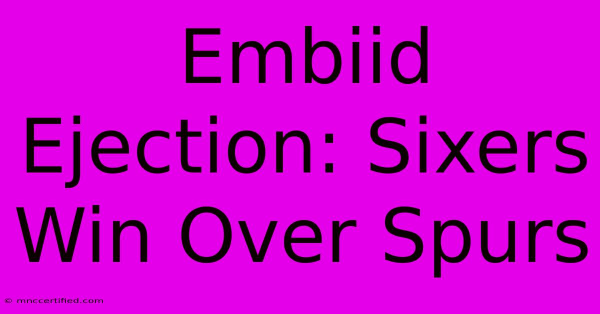 Embiid Ejection: Sixers Win Over Spurs