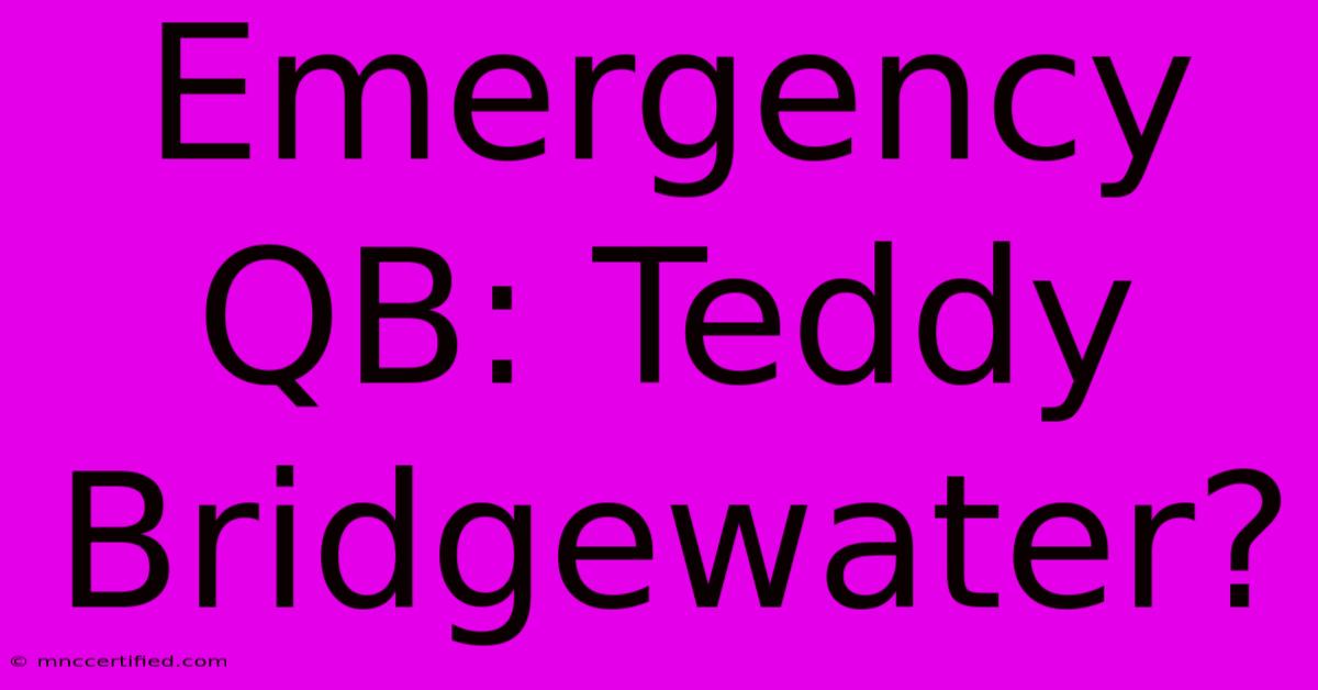 Emergency QB: Teddy Bridgewater?