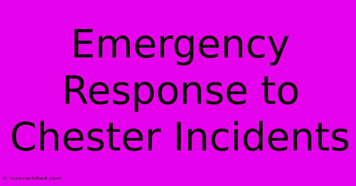 Emergency Response To Chester Incidents