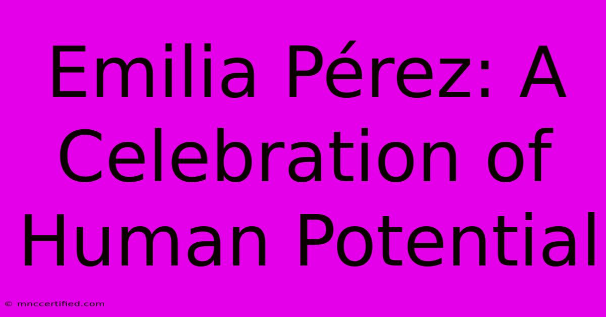 Emilia Pérez: A Celebration Of Human Potential