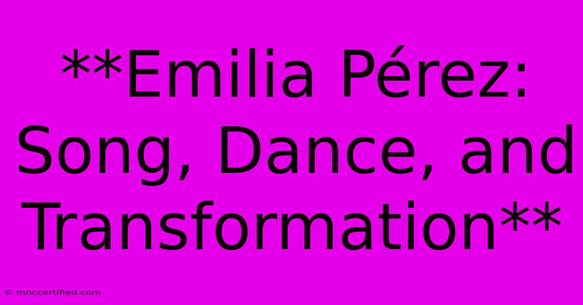 **Emilia Pérez: Song, Dance, And Transformation** 