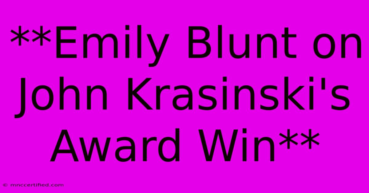 **Emily Blunt On John Krasinski's Award Win**