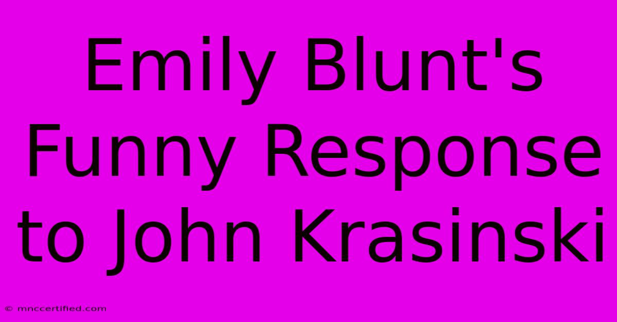 Emily Blunt's Funny Response To John Krasinski