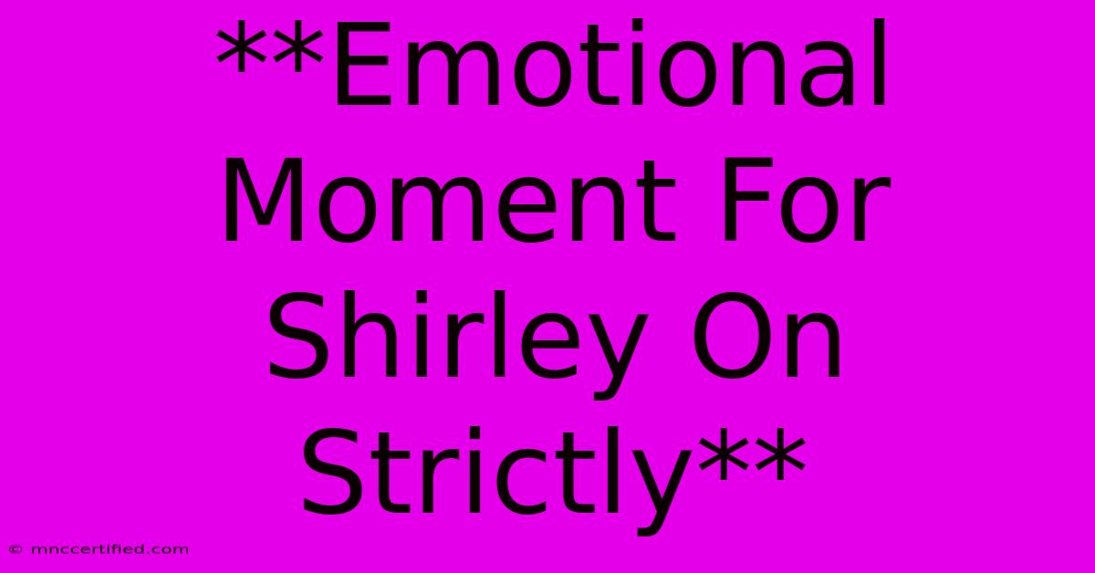 **Emotional Moment For Shirley On Strictly**