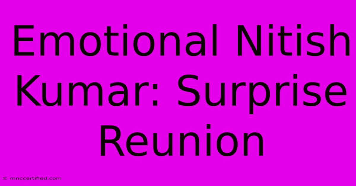 Emotional Nitish Kumar: Surprise Reunion