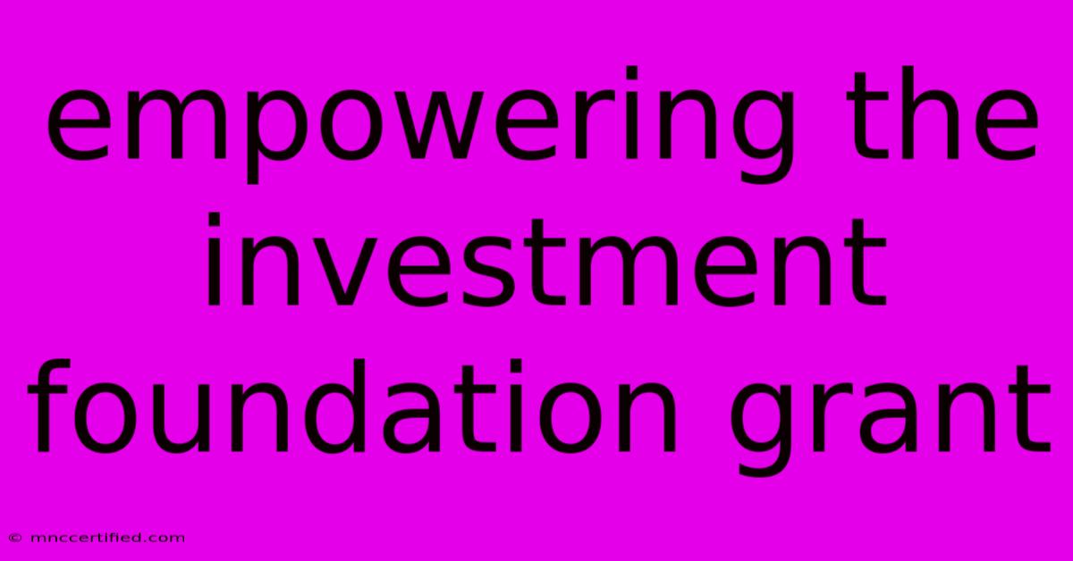 Empowering The Investment Foundation Grant