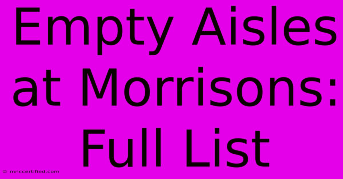 Empty Aisles At Morrisons: Full List