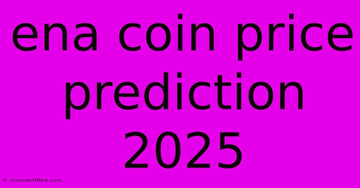 Ena Coin Price Prediction 2025