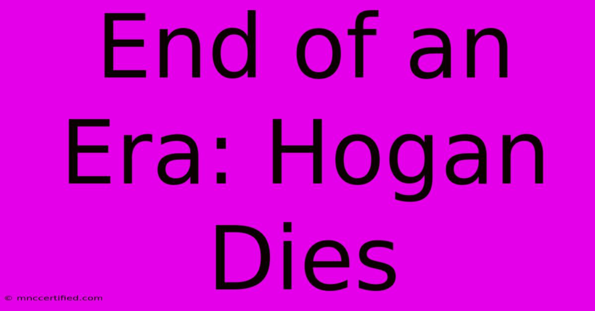 End Of An Era: Hogan Dies