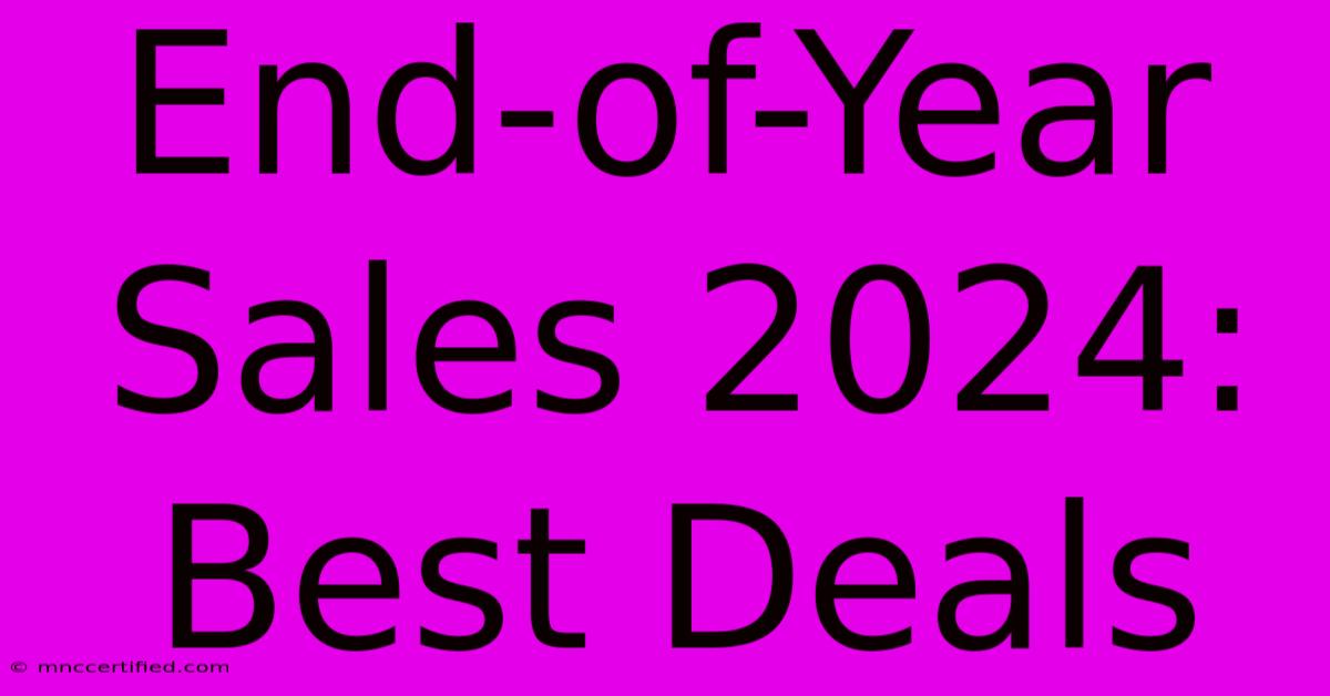 End-of-Year Sales 2024: Best Deals