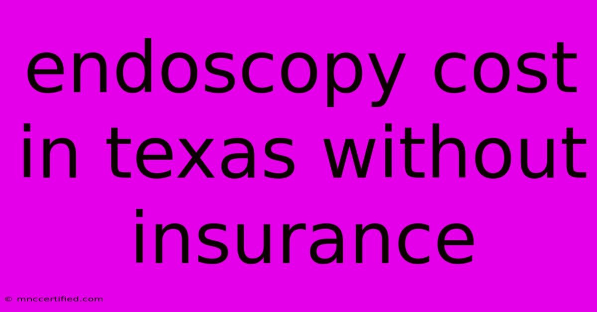 Endoscopy Cost In Texas Without Insurance