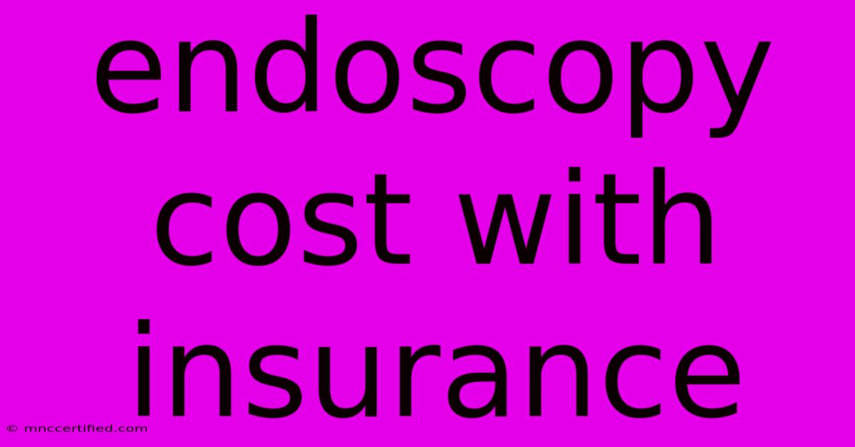 Endoscopy Cost With Insurance