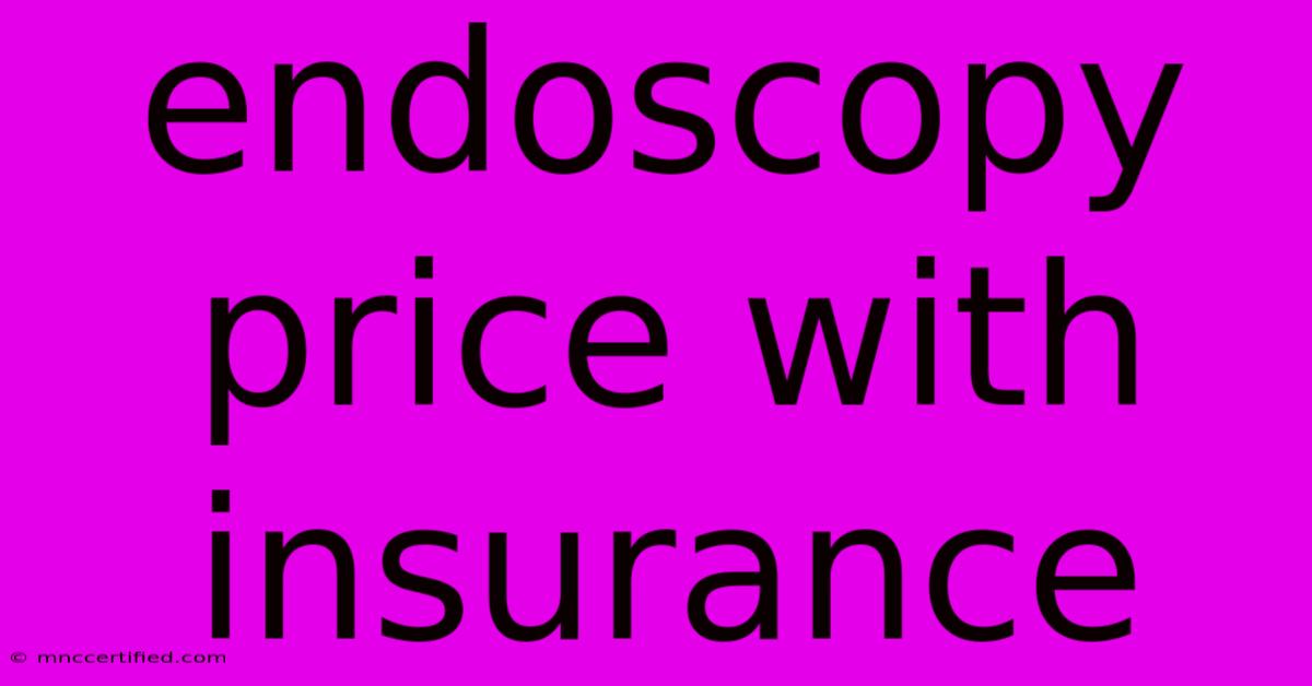 Endoscopy Price With Insurance