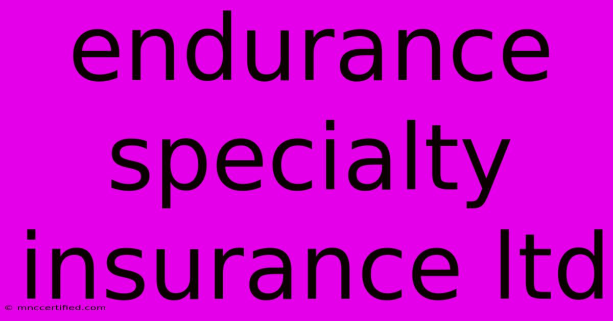 Endurance Specialty Insurance Ltd