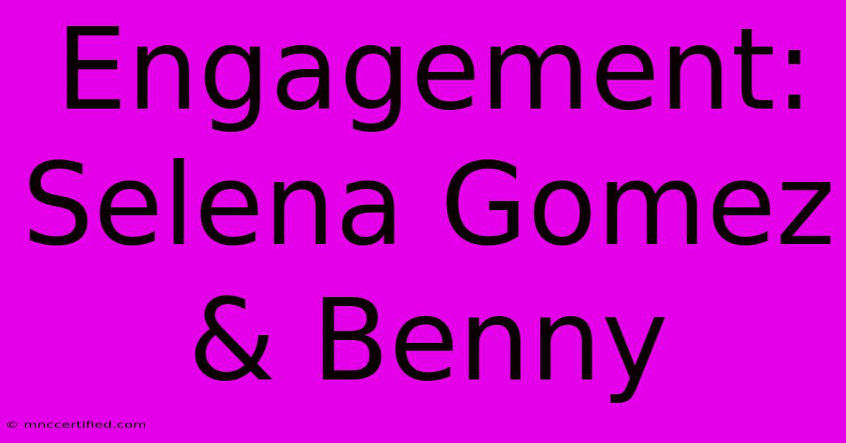 Engagement: Selena Gomez & Benny