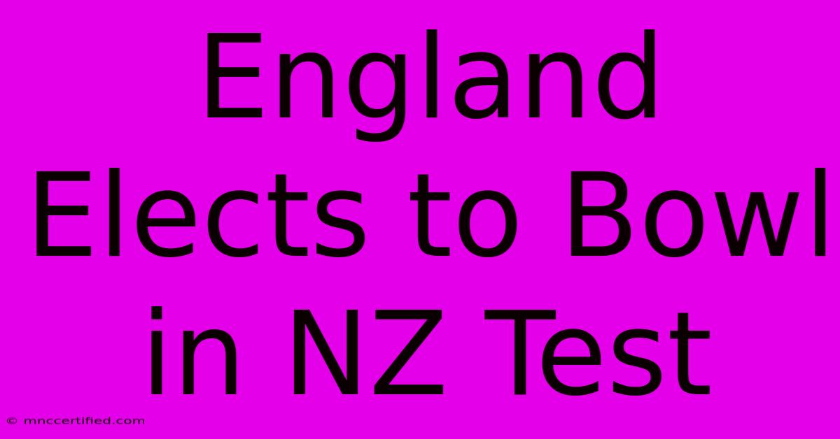 England Elects To Bowl In NZ Test