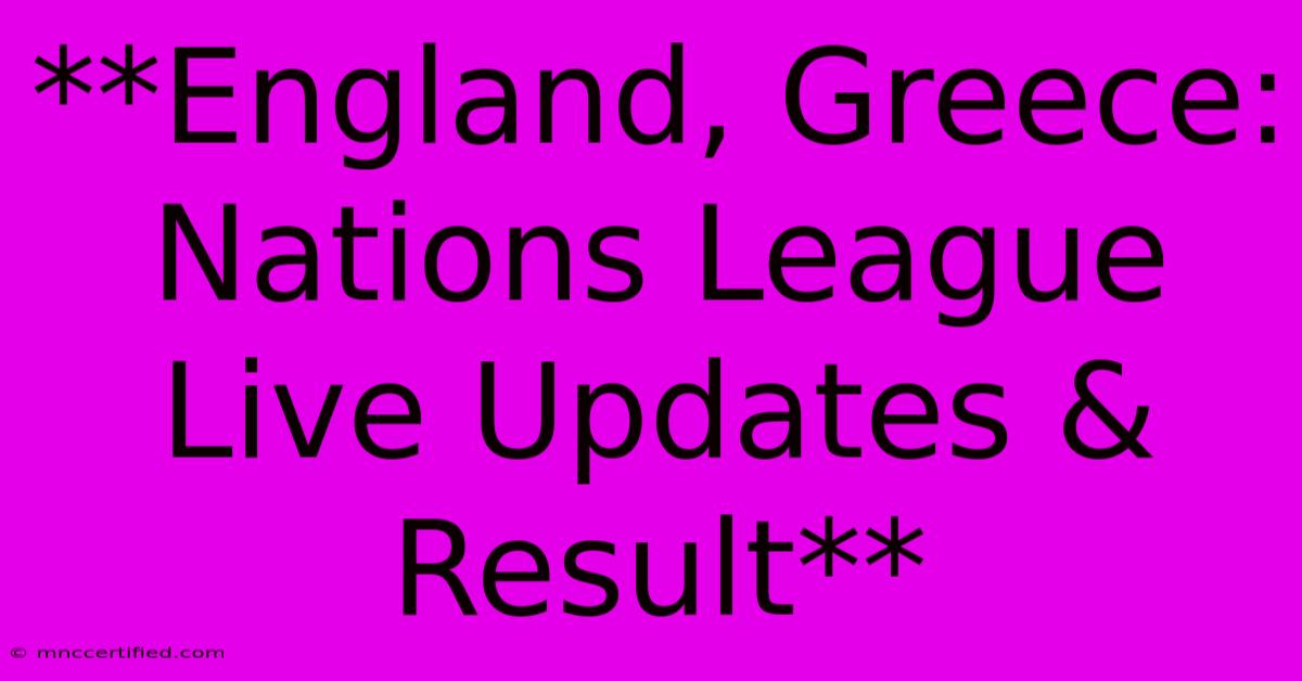 **England, Greece: Nations League Live Updates & Result** 