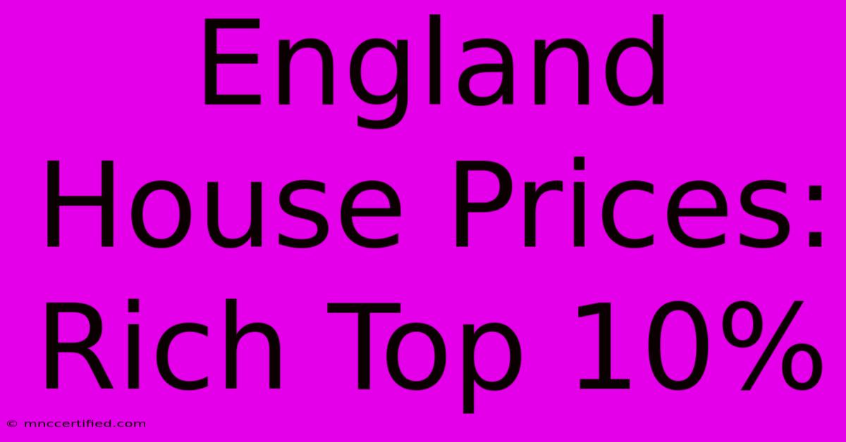 England House Prices: Rich Top 10%