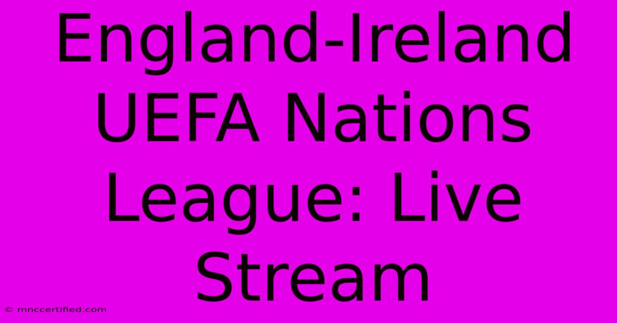 England-Ireland UEFA Nations League: Live Stream