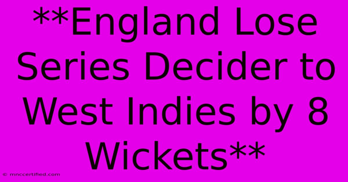 **England Lose Series Decider To West Indies By 8 Wickets**