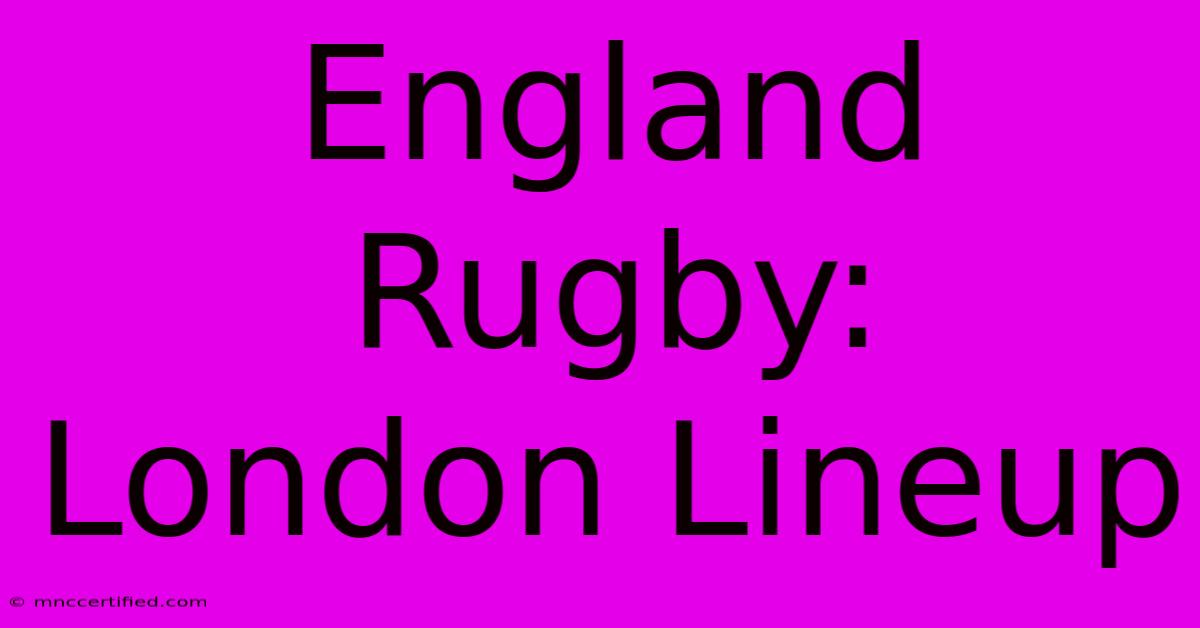 England Rugby: London Lineup