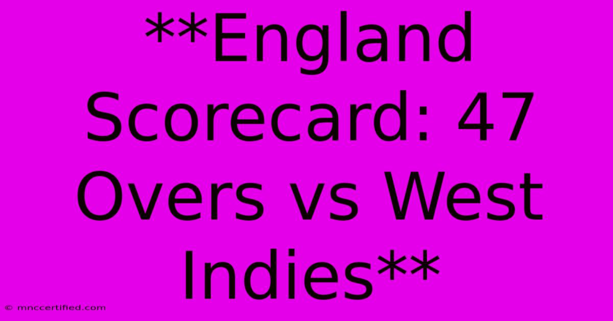 **England Scorecard: 47 Overs Vs West Indies**