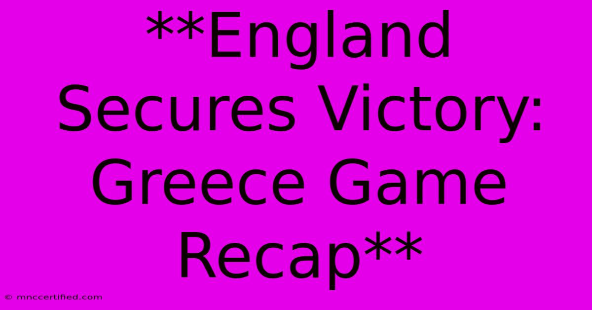 **England Secures Victory: Greece Game Recap** 