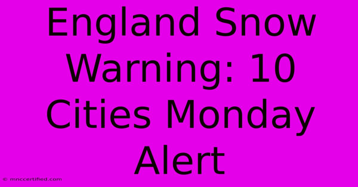 England Snow Warning: 10 Cities Monday Alert