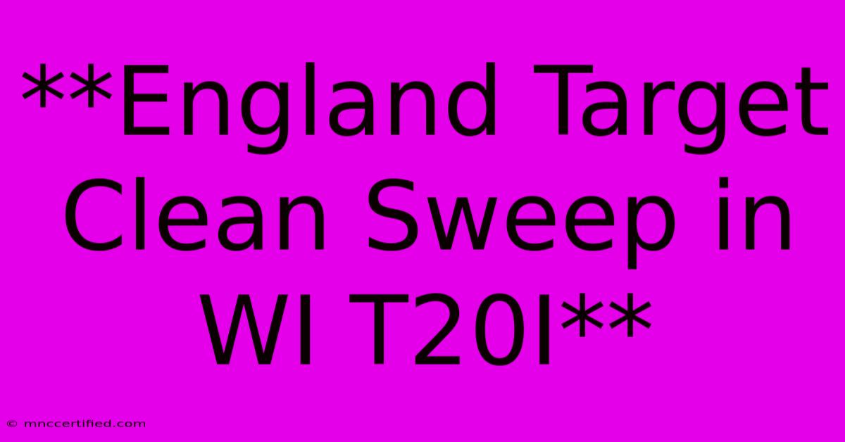 **England Target Clean Sweep In WI T20I** 