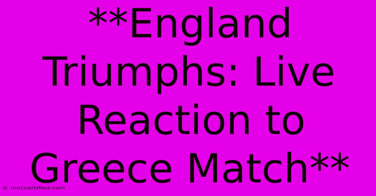 **England Triumphs: Live Reaction To Greece Match**