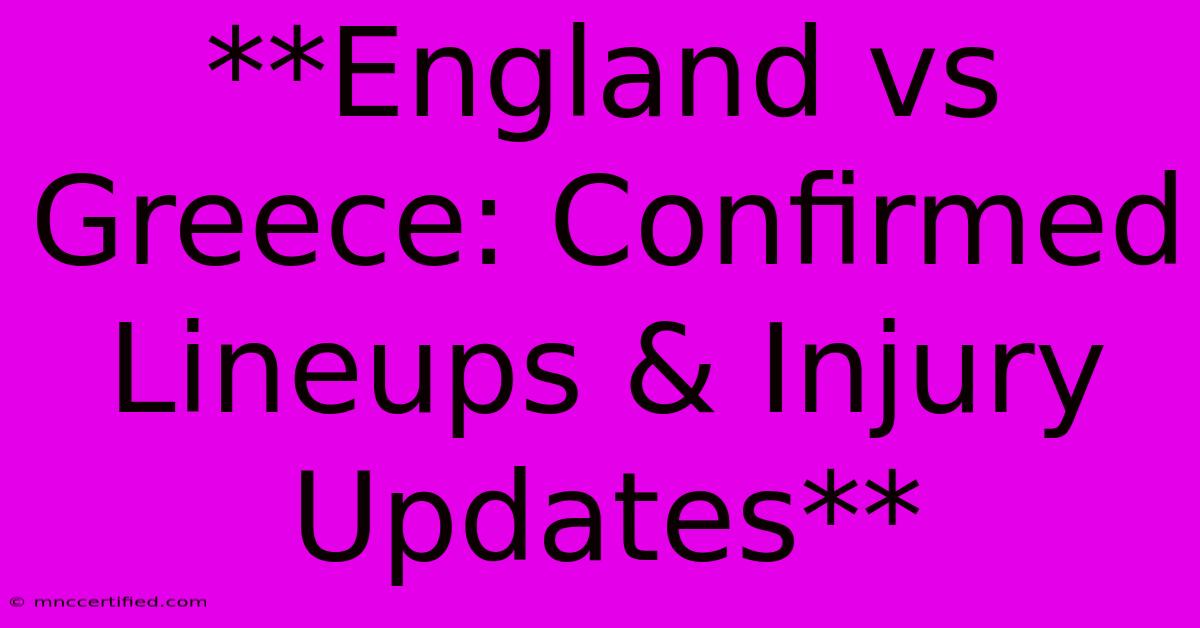 **England Vs Greece: Confirmed Lineups & Injury Updates**