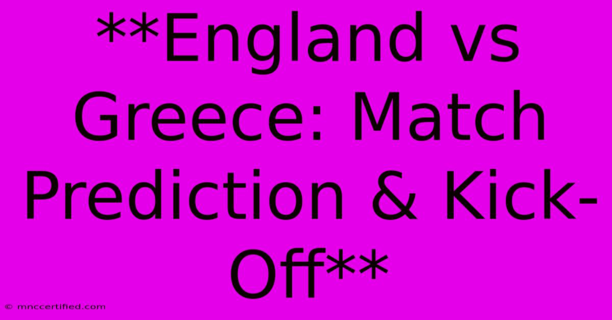 **England Vs Greece: Match Prediction & Kick-Off**