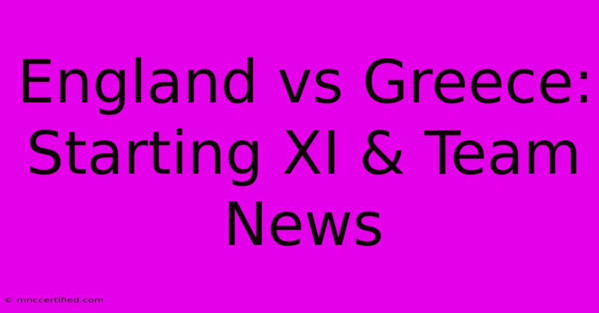 England Vs Greece: Starting XI & Team News