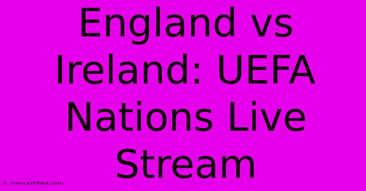 England Vs Ireland: UEFA Nations Live Stream