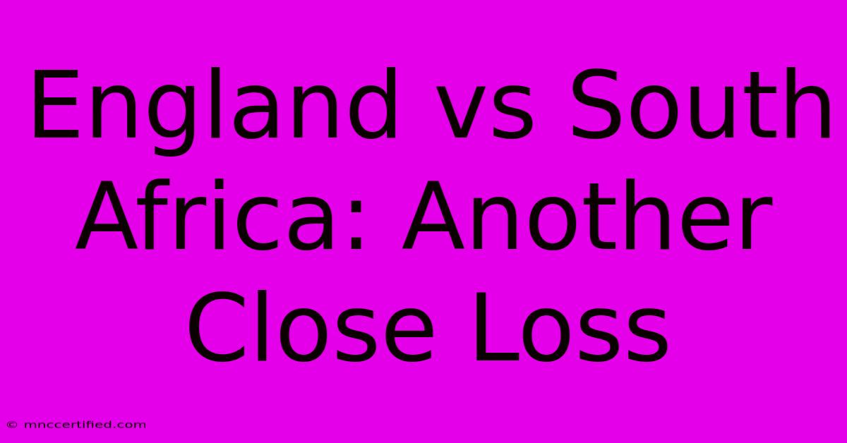 England Vs South Africa: Another Close Loss