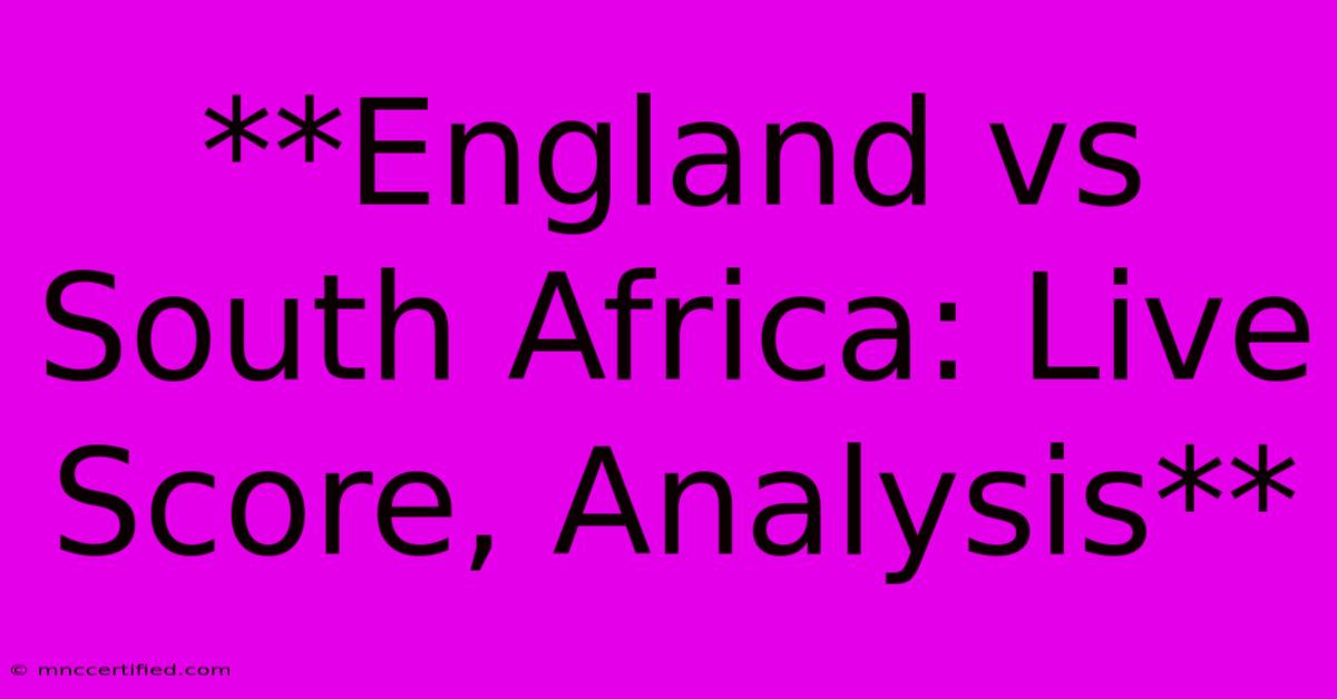 **England Vs South Africa: Live Score, Analysis** 