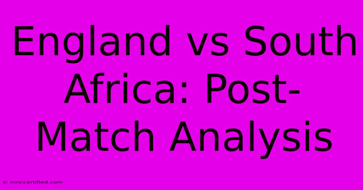 England Vs South Africa: Post-Match Analysis