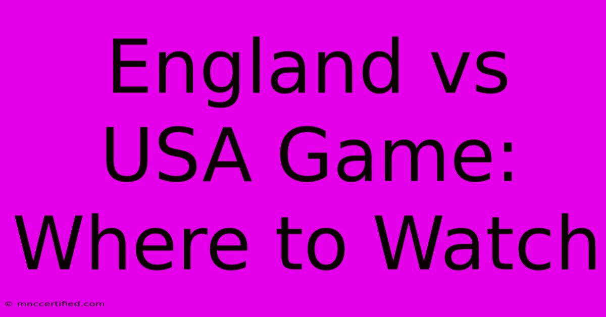 England Vs USA Game: Where To Watch