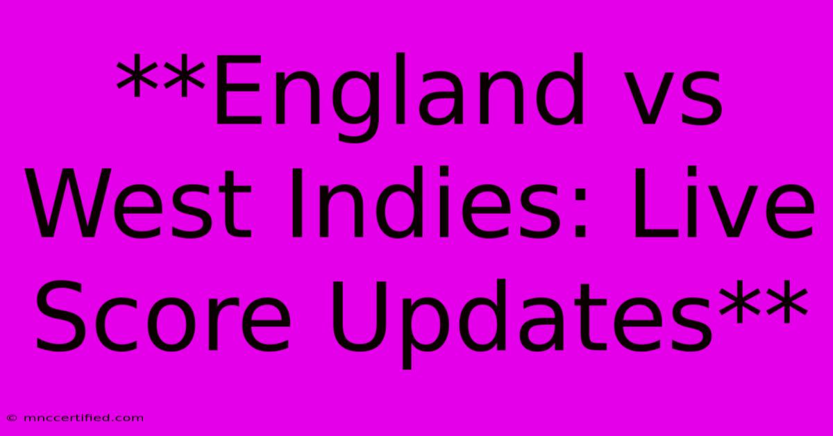 **England Vs West Indies: Live Score Updates**