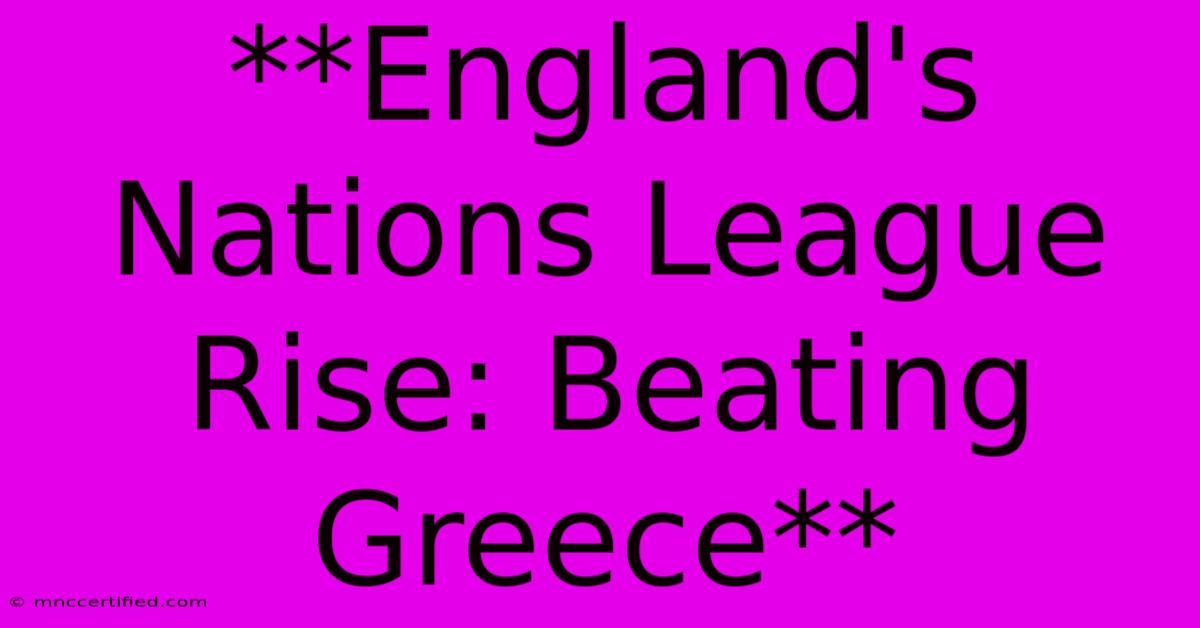 **England's Nations League Rise: Beating Greece**