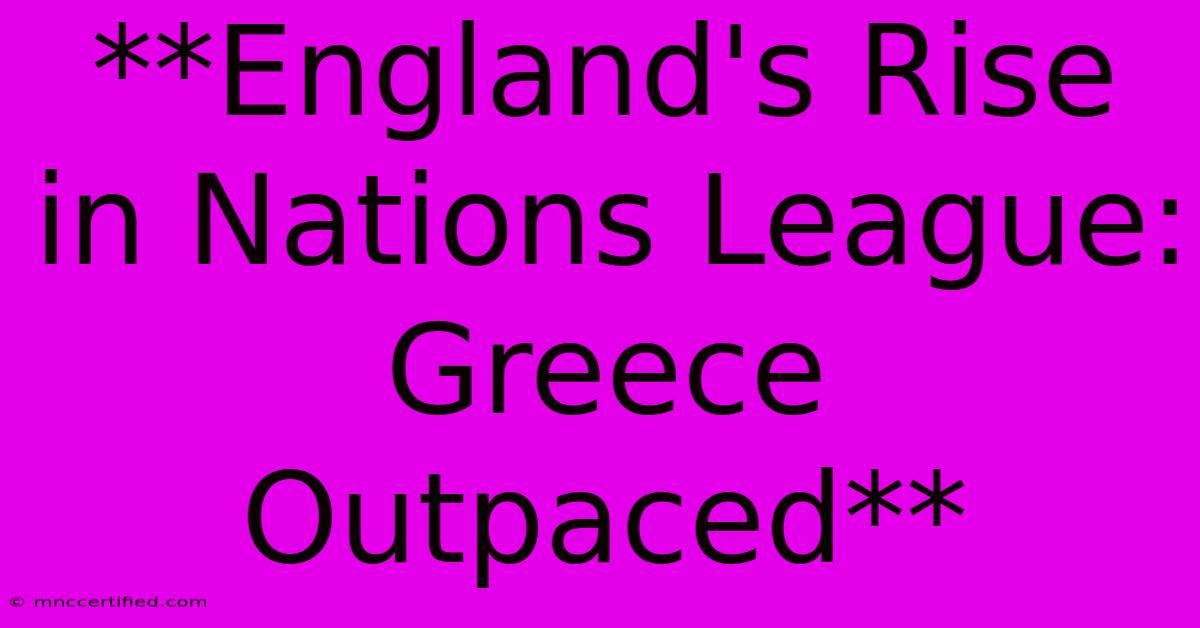 **England's Rise In Nations League: Greece Outpaced**