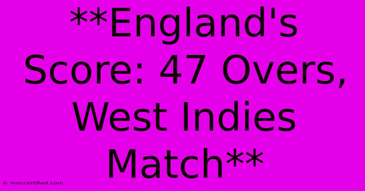 **England's Score: 47 Overs, West Indies Match** 