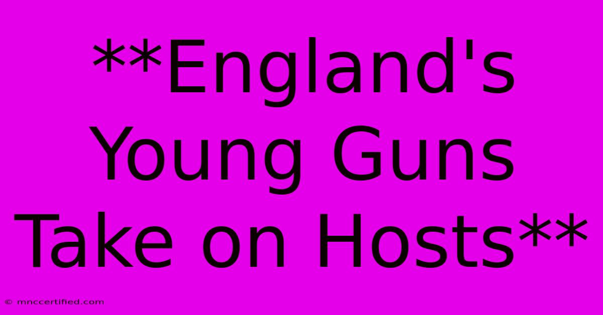 **England's Young Guns Take On Hosts**