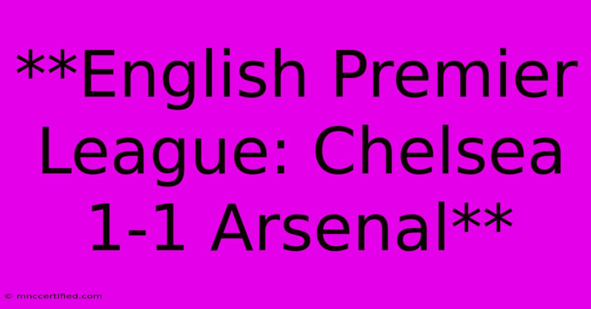 **English Premier League: Chelsea 1-1 Arsenal**