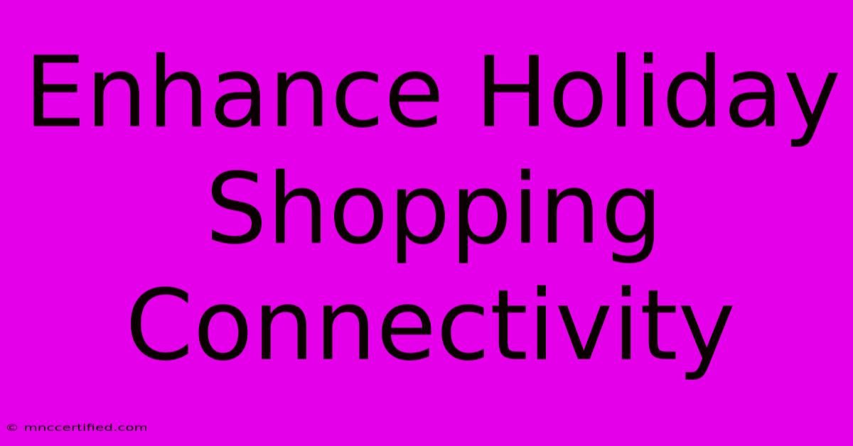 Enhance Holiday Shopping Connectivity