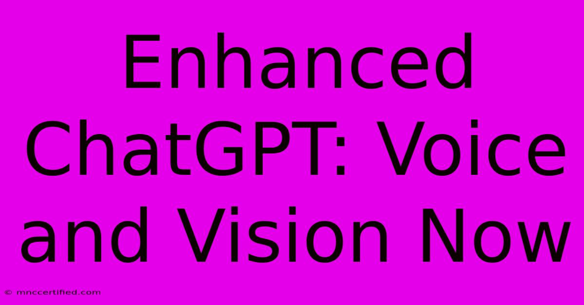 Enhanced ChatGPT: Voice And Vision Now